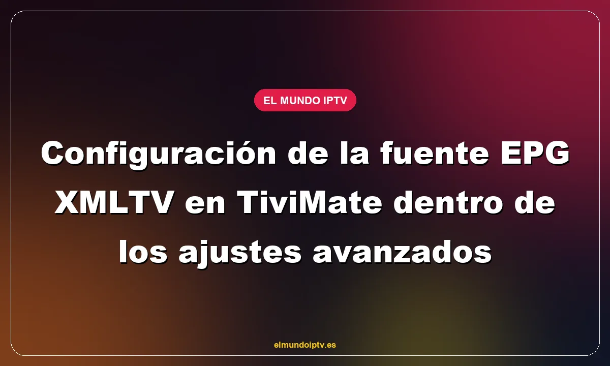 Configuración de la fuente EPG XMLTV en TiviMate dentro de los ajustes avanzados