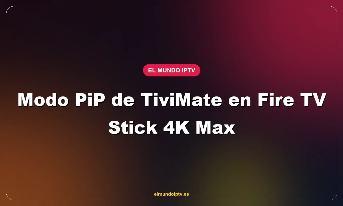 Modo PiP de TiviMate en Fire TV Stick 4K Max