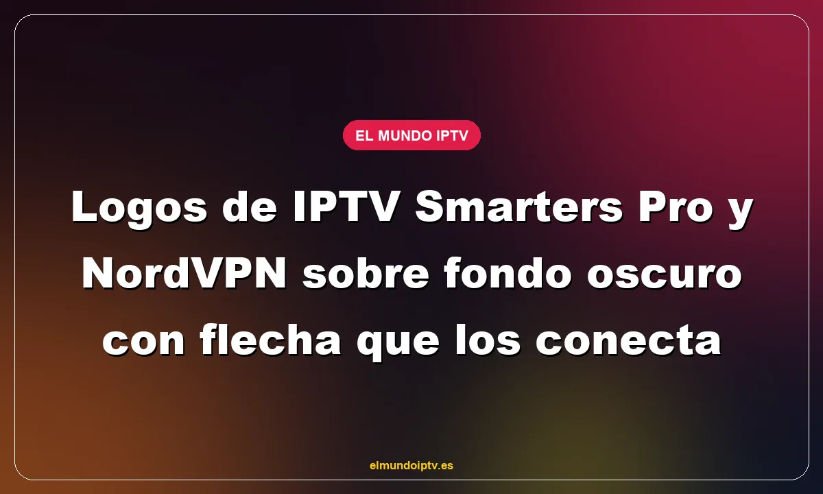 Logos de IPTV Smarters Pro y NordVPN sobre fondo oscuro con flecha que los conecta