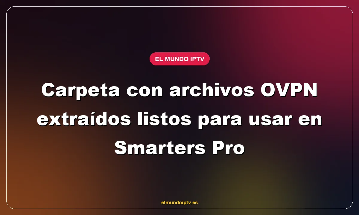 Carpeta con archivos OVPN extraídos listos para usar en Smarters Pro
