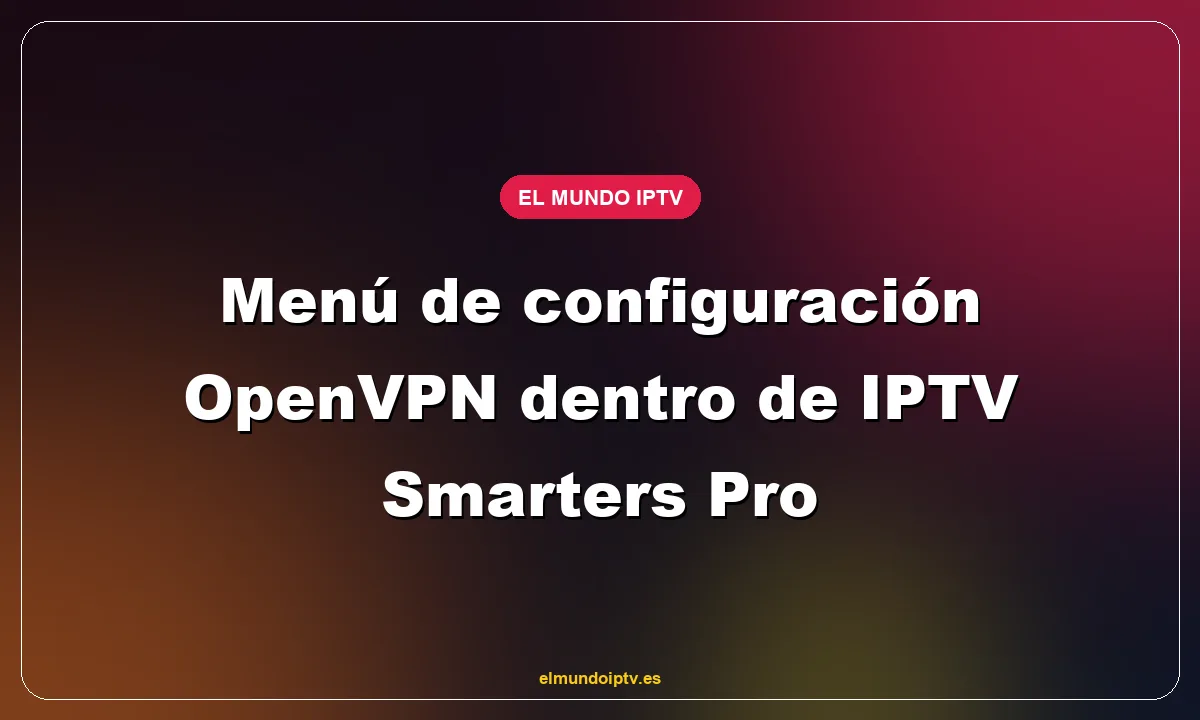 Menú de configuración OpenVPN dentro de IPTV Smarters Pro