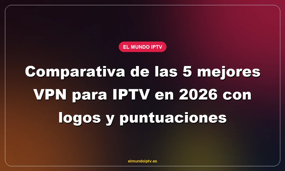 Comparativa de las 5 mejores VPN para IPTV en 2026 con logos y puntuaciones