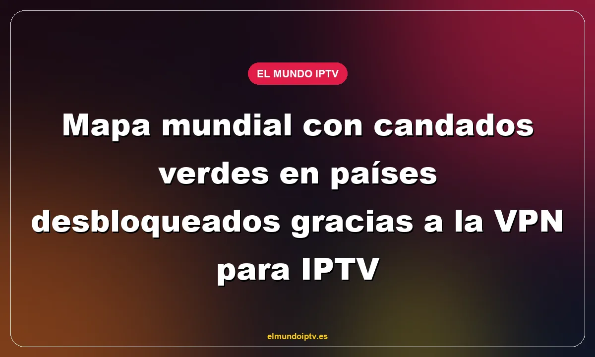 Mapa mundial con candados verdes en países desbloqueados gracias a la VPN para IPTV
