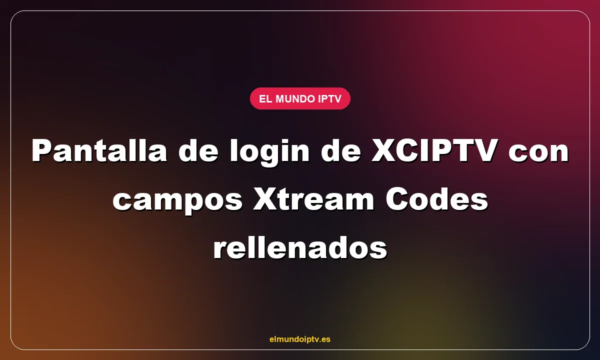 Pantalla de login de XCIPTV con campos Xtream Codes rellenados