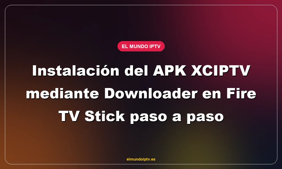 Instalación del APK XCIPTV mediante Downloader en Fire TV Stick paso a paso