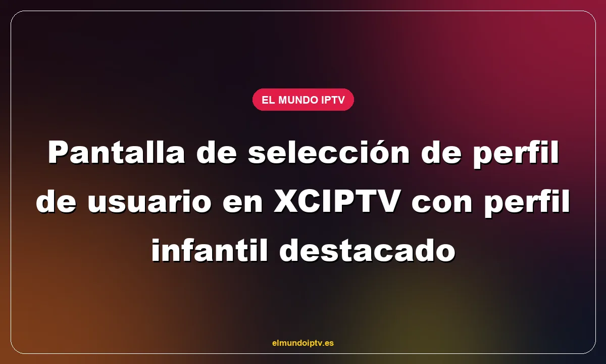 Pantalla de selección de perfil de usuario en XCIPTV con perfil infantil destacado