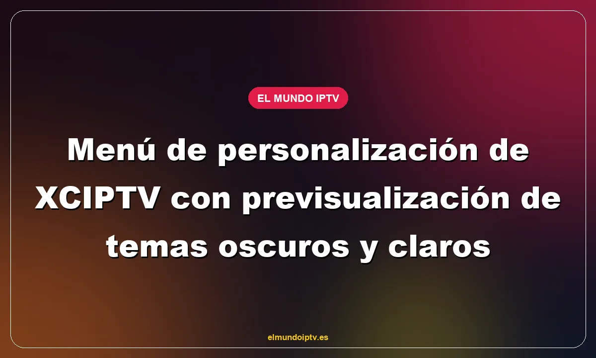 Menú de personalización de XCIPTV con previsualización de temas oscuros y claros