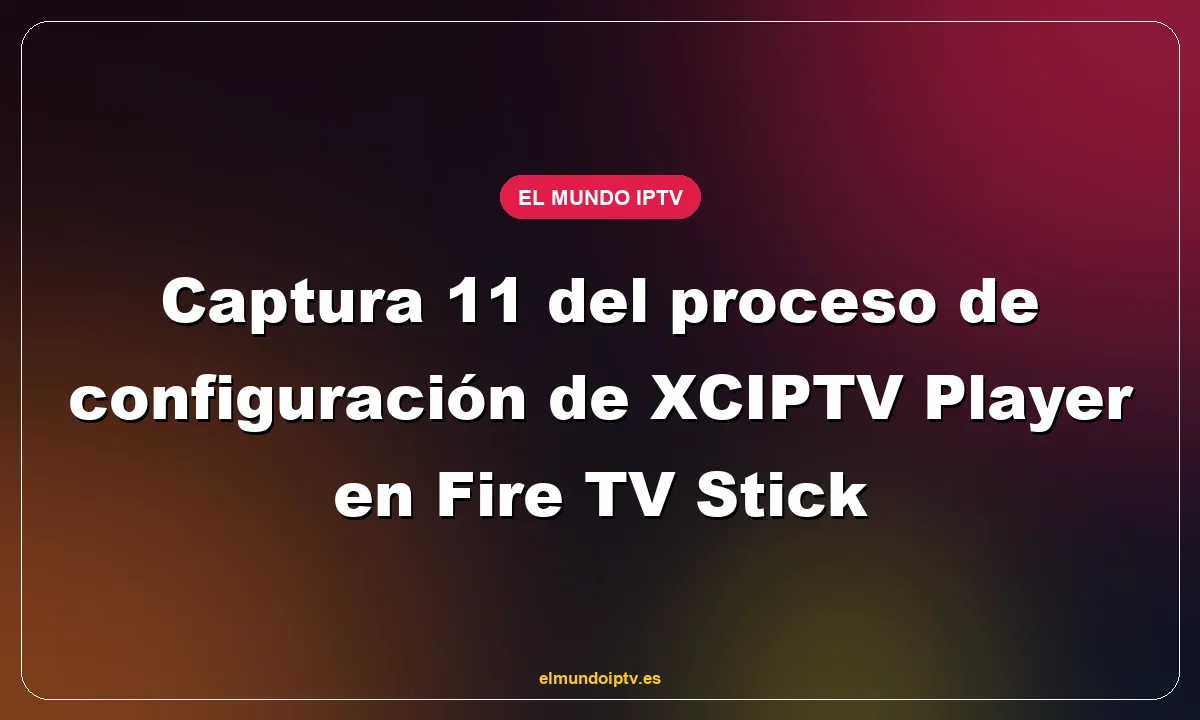 Captura 11 del proceso de configuración de XCIPTV Player en Fire TV Stick