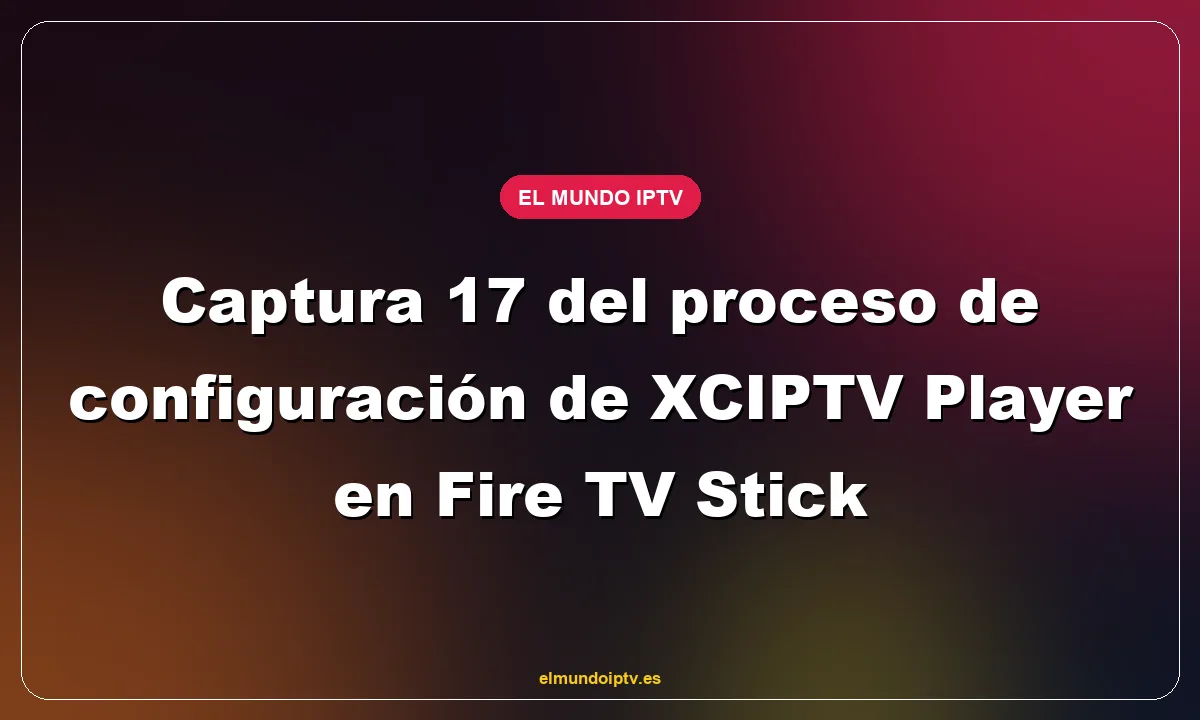 Captura 17 del proceso de configuración de XCIPTV Player en Fire TV Stick