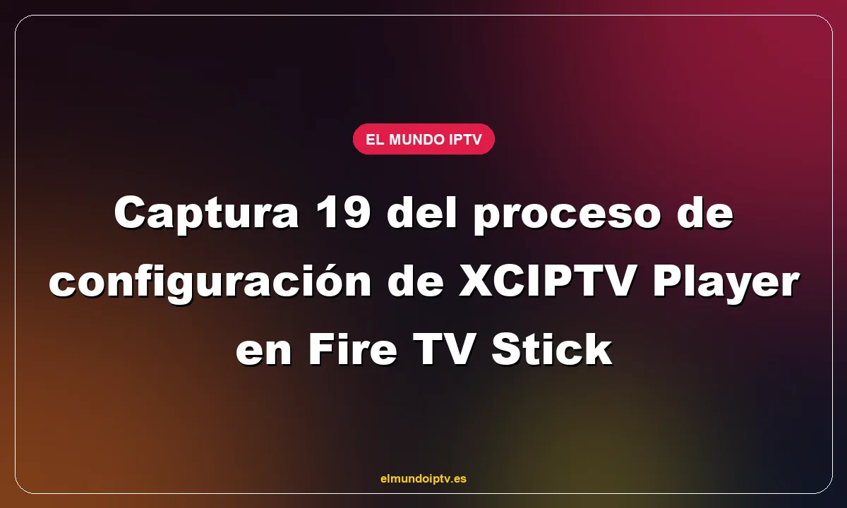 Captura 19 del proceso de configuración de XCIPTV Player en Fire TV Stick