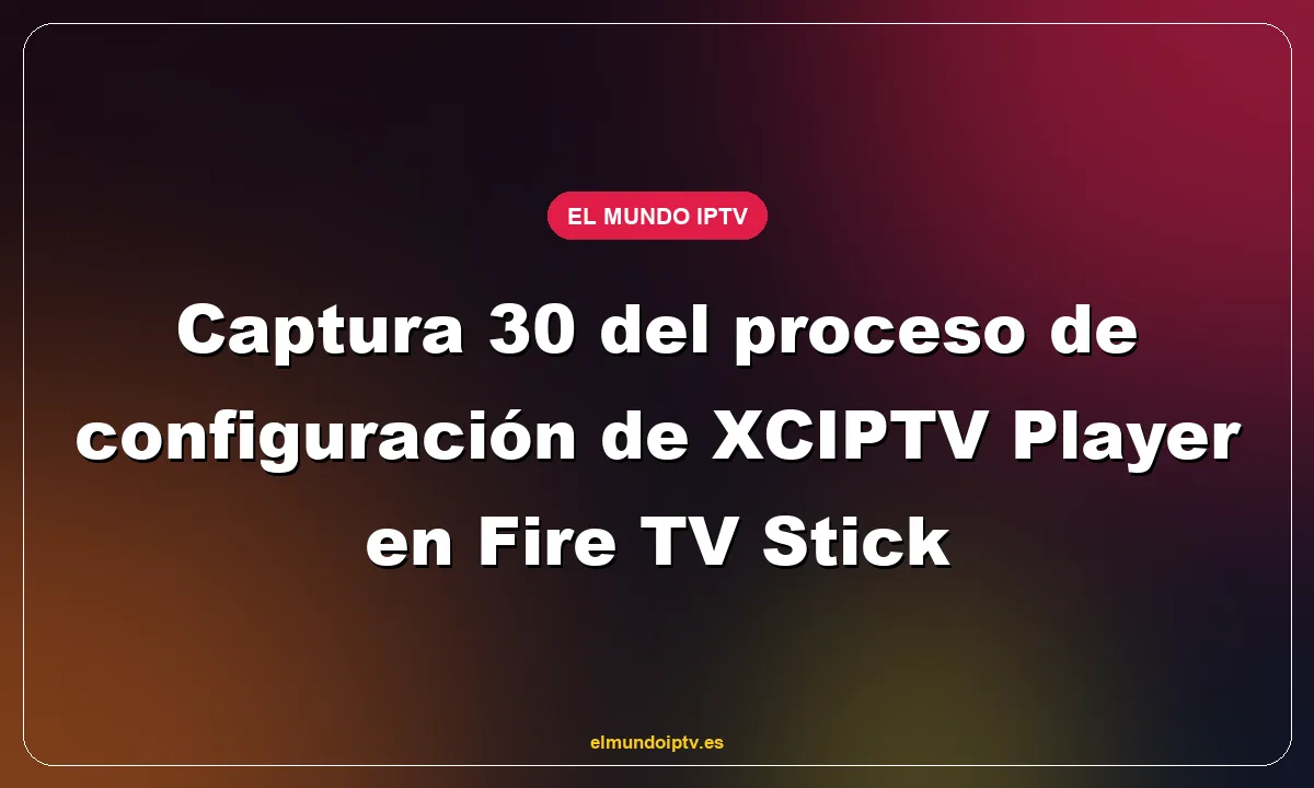 Captura 30 del proceso de configuración de XCIPTV Player en Fire TV Stick
